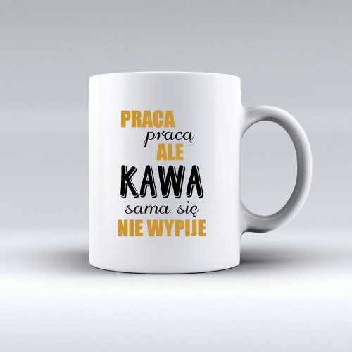 kubek praca pracą kawa się sama nie wypije.jpg